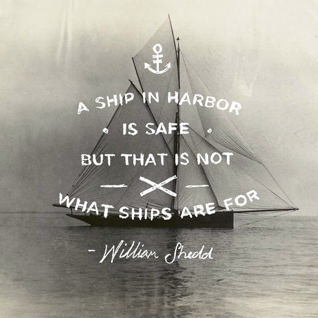 a ship in harbor is safe but that is not what ships are for