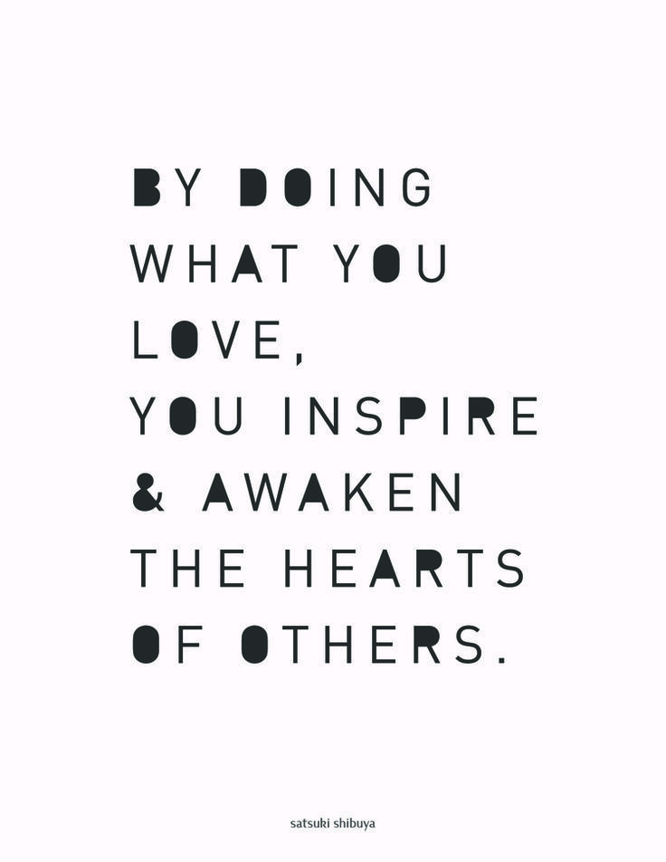 by doing what you love you inspire and awaken the hearts of others
