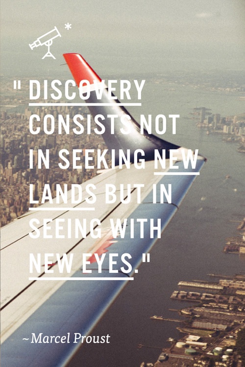 discovery consists not in seeking new lands but in seeing with new eyes