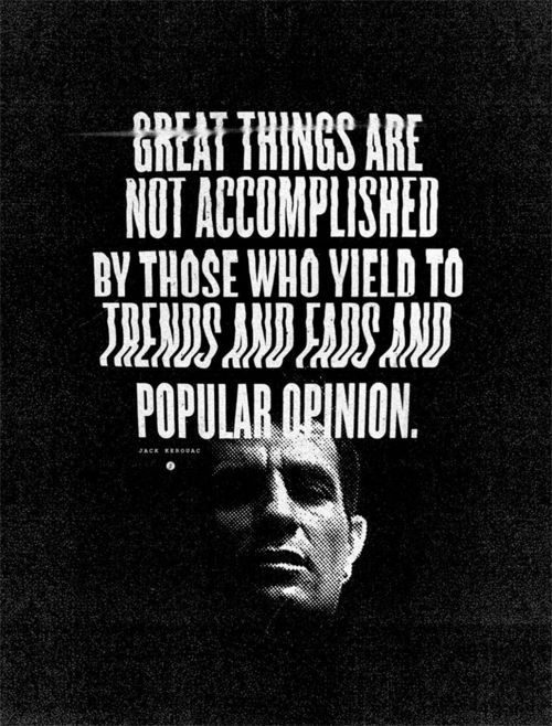 great things are not accomplished by those who yield to trends and fads and popular opinion