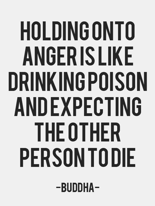 holding on to anger is like drinking poison and expecting the other person to die