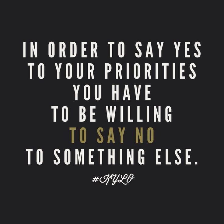in order to say yes to your priorities you have to be willing to say no to something else