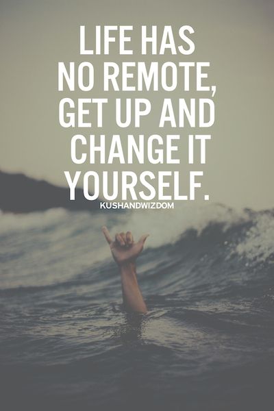 life has no remote get up and change it yourself