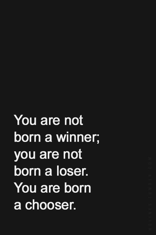 you are not born a winner you are not born a loser you are born a chooser