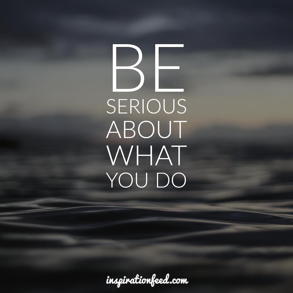 be-serious-about-what-you-do