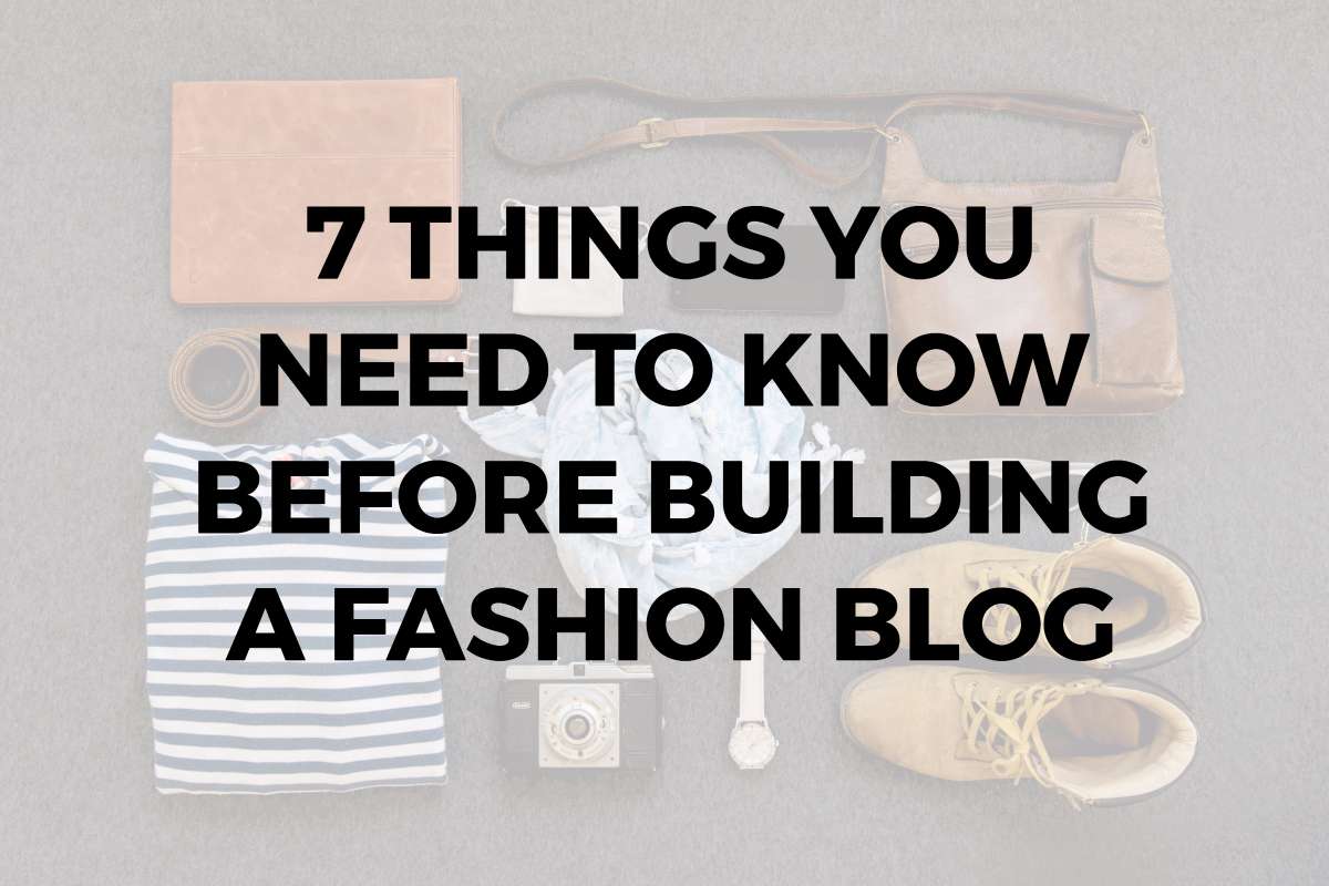 7 Things You Need to Know Before Building a Fashion Blog1