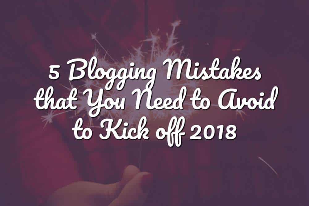 5 Blogging Mistakes that You Need to Avoid to Kick