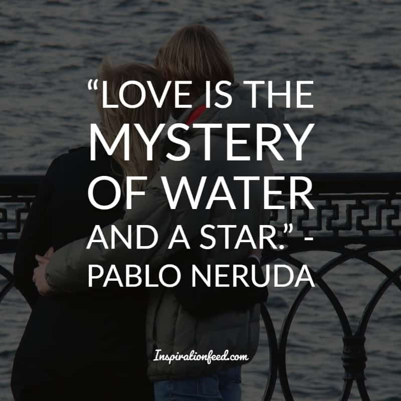 Of The Best Pablo Neruda Quotes And Sayings About Love Inspirationfeed