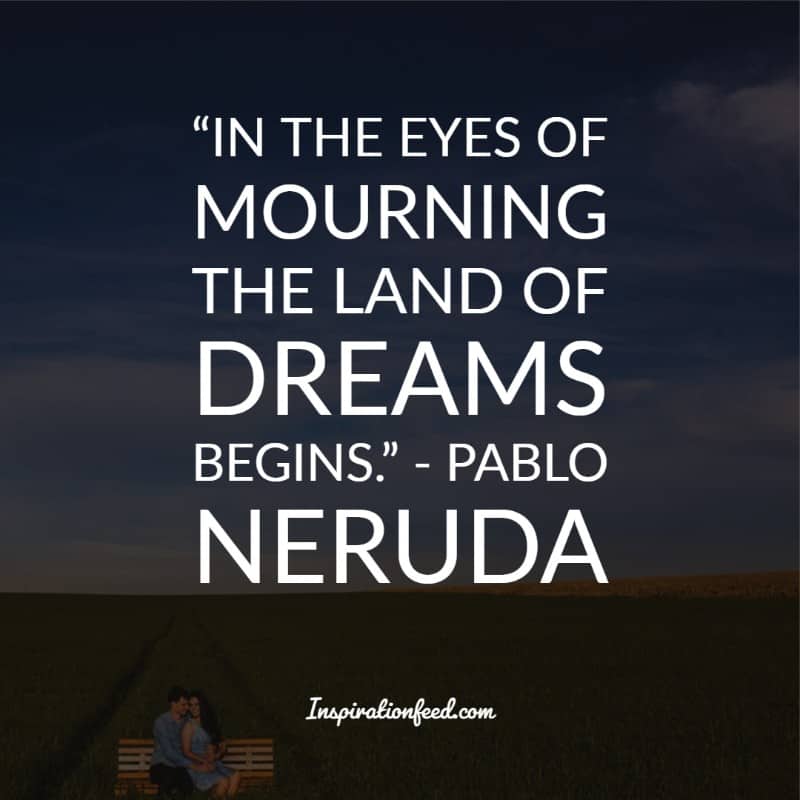 Of The Best Pablo Neruda Quotes And Sayings About Love Inspirationfeed