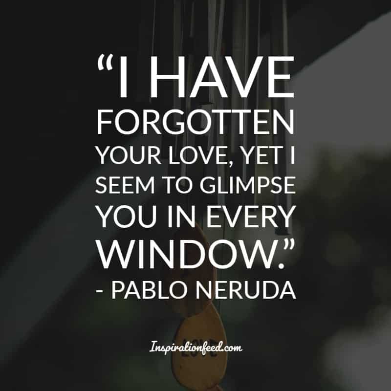 Of The Best Pablo Neruda Quotes And Sayings About Love Inspirationfeed