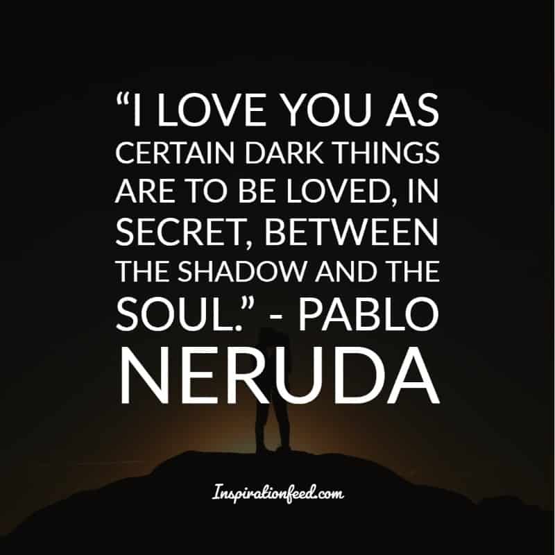 Of The Best Pablo Neruda Quotes And Sayings About Love Inspirationfeed