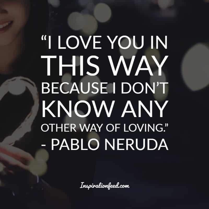 30 of the Best Pablo Neruda Quotes and Sayings about Love | Inspirationfeed
