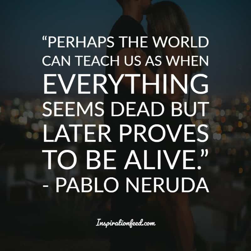 Of The Best Pablo Neruda Quotes And Sayings About Love Inspirationfeed