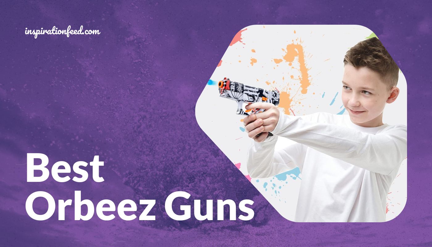 Best Orbeez Guns